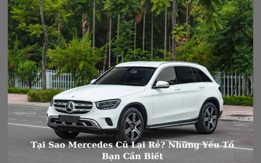 Tại sao Mercedes cũ lại rẻ