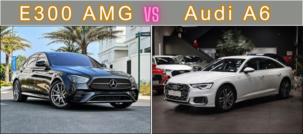 So Sánh Mercedes E300 và Audi A6: Lựa chọn xe sang cỡ trung nào phù hợp với bạn? So sánh Mercedes E300 và Audi A6